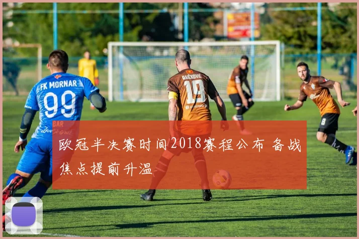 欧冠半决赛时间2018赛程公布 备战焦点提前升温