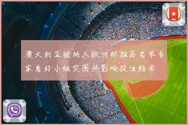 澳大利亚被纳入欧洲杯推荐名单专家看好小组突围并影响投注赔率